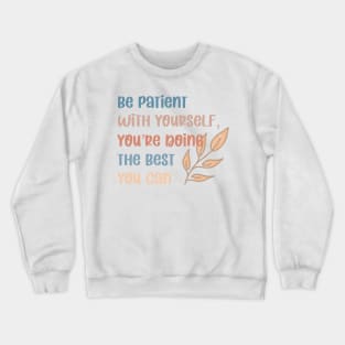 Be patient with yourself Crewneck Sweatshirt